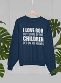 I Love God But Some Of His Children Get On My Nerves Sweat Shirt