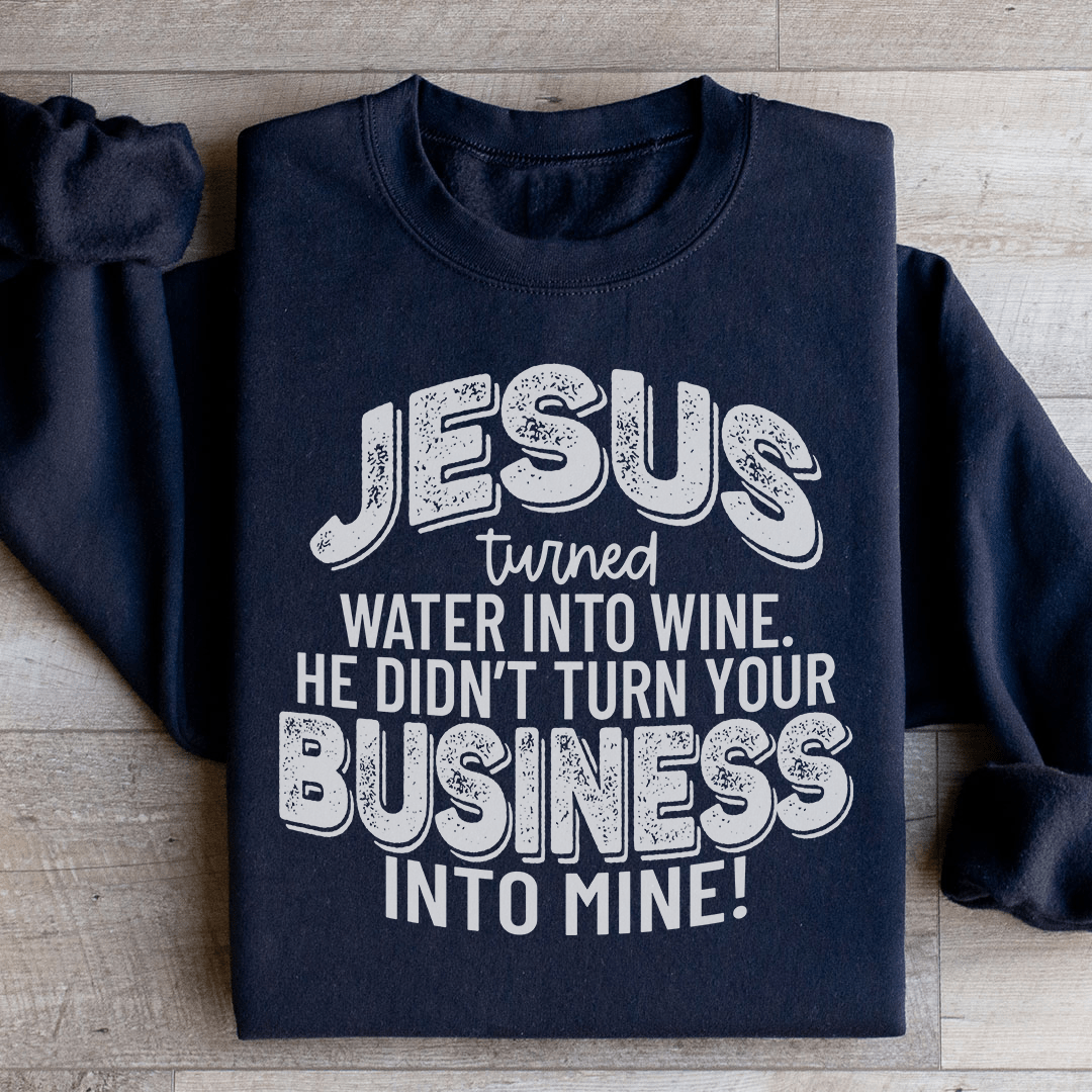 Jesus Turned Water Into Wine He Didn't Turn Your