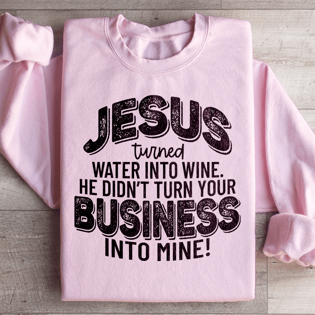 Jesus Turned Water Into Wine He Didn't Turn Your