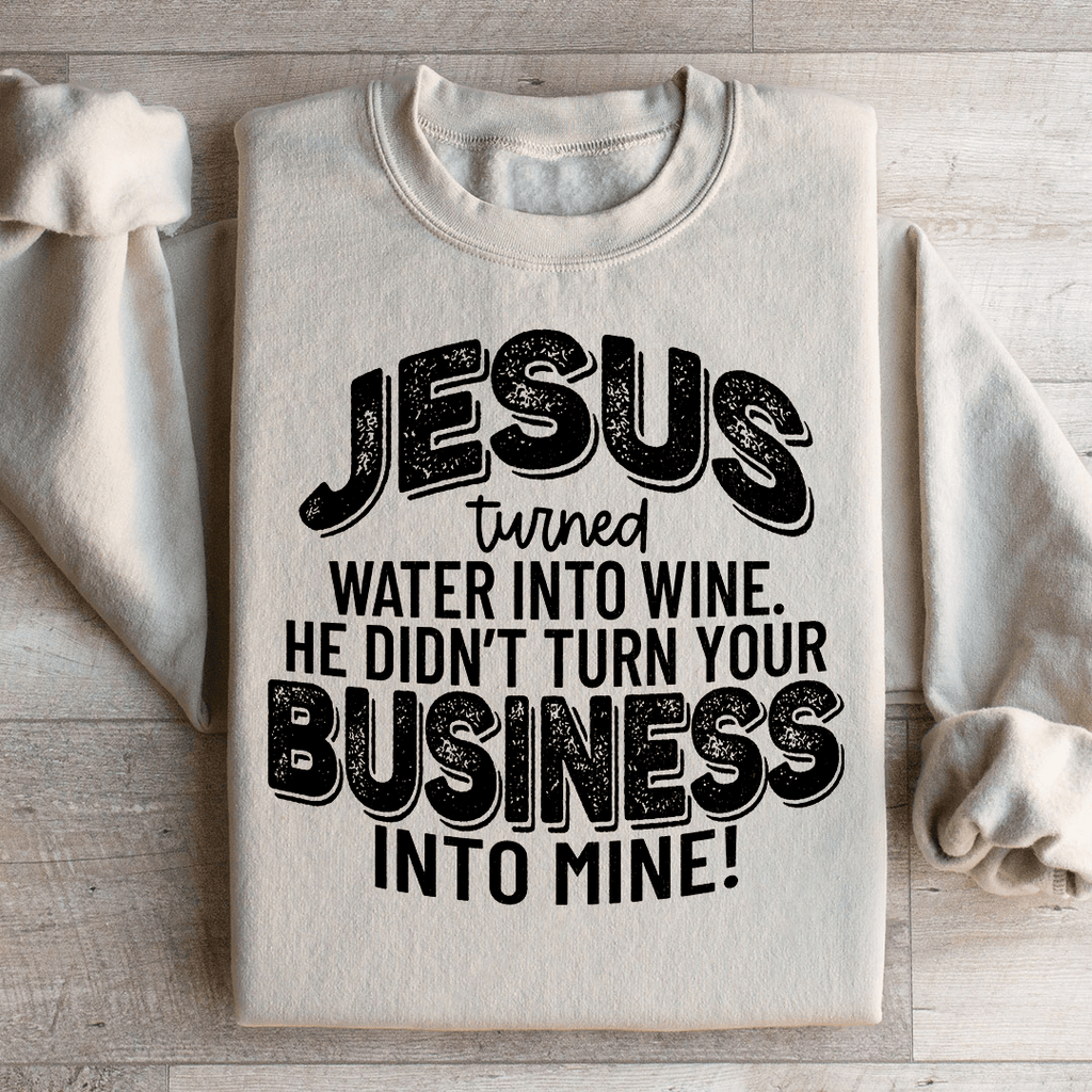 Jesus Turned Water Into Wine He Didn't Turn Your